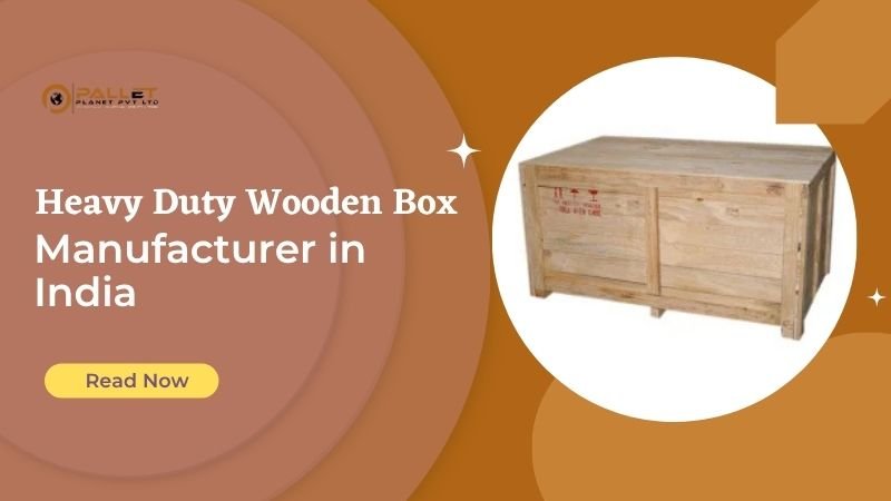 Heavy Duty Wooden Box Manufacturer in India | ISO Certified | Pallet Planet